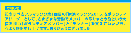 【お知らせ】記念すべきフルマラソン第1回目の「横浜マラソン2015」をボランティアリーダーとして、さまざまな活動でメンバーの取りまとめ役という大役を担い「ボランティアメンバー」と「ランナー」を支えていただき、心より感謝申し上げます。ありがとうございました。